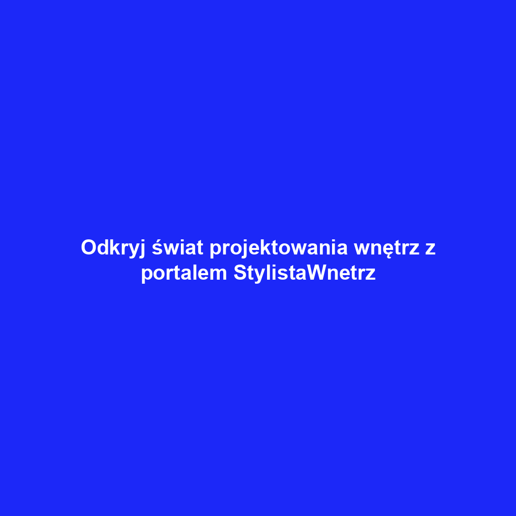 Odkryj świat projektowania wnętrz z portalem StylistaWnetrz