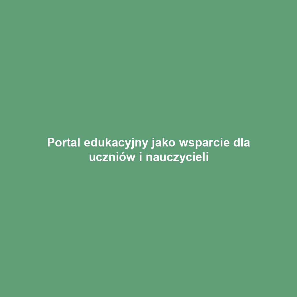 Portal edukacyjny jako wsparcie dla uczniów i nauczycieli