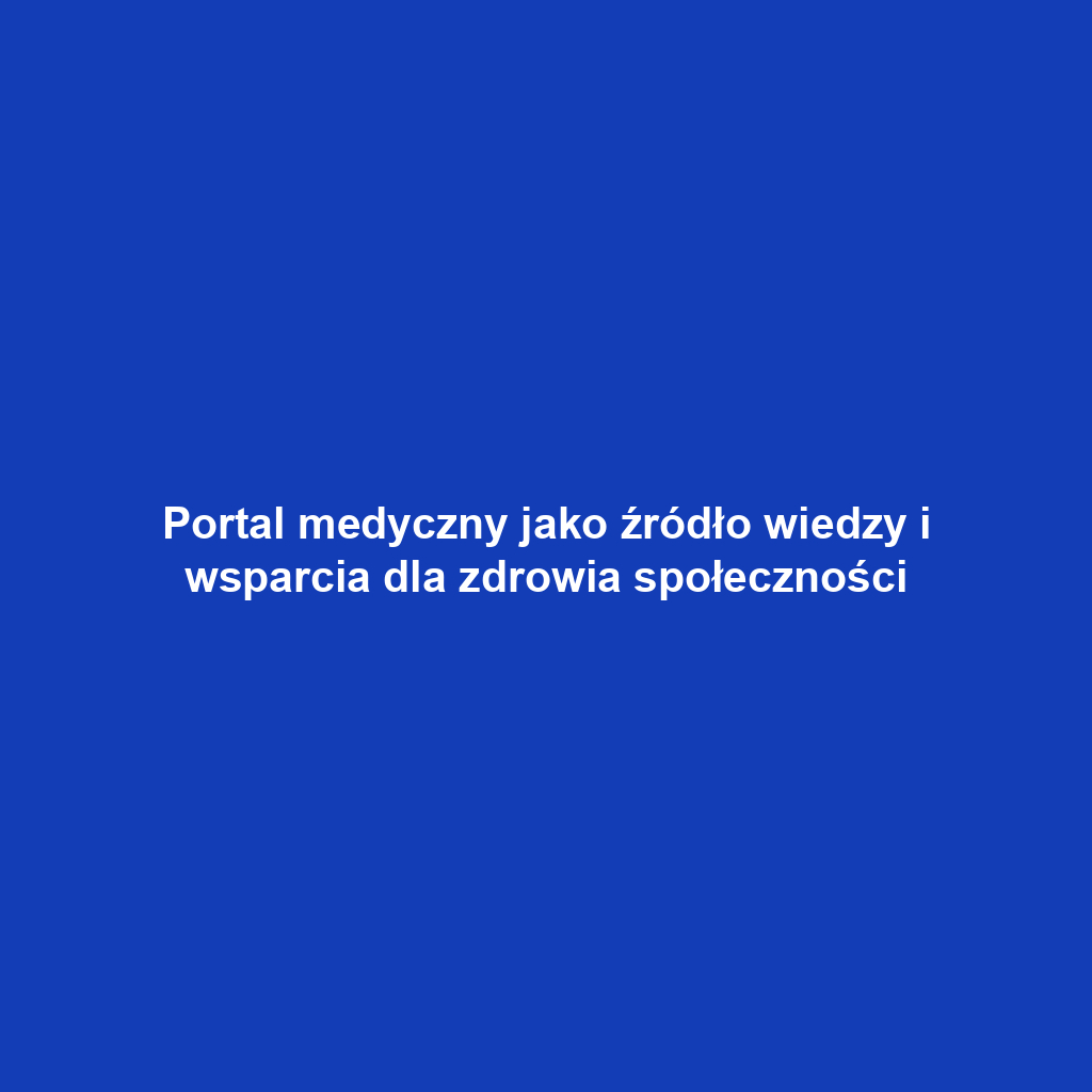 Portal medyczny jako źródło wiedzy i wsparcia dla zdrowia społeczności