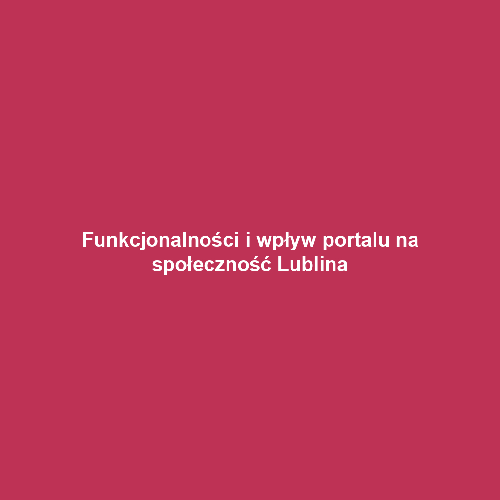 Funkcjonalności i wpływ portalu na społeczność Lublina