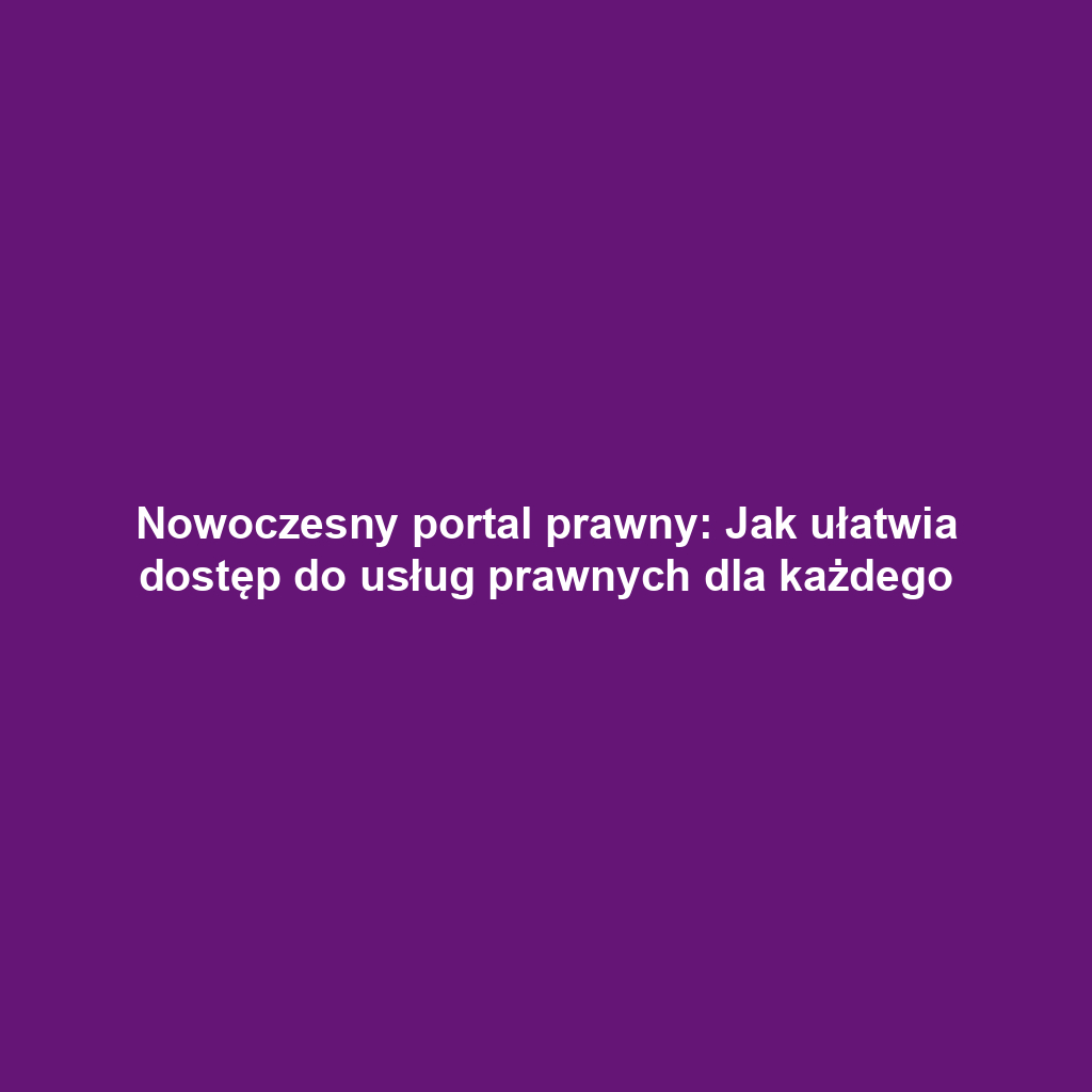 Nowoczesny portal prawny: Jak ułatwia dostęp do usług prawnych dla każdego