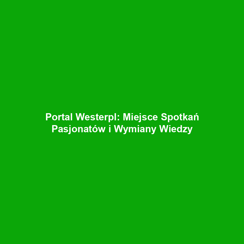 Portal Westerpl: Miejsce Spotkań Pasjonatów i Wymiany Wiedzy