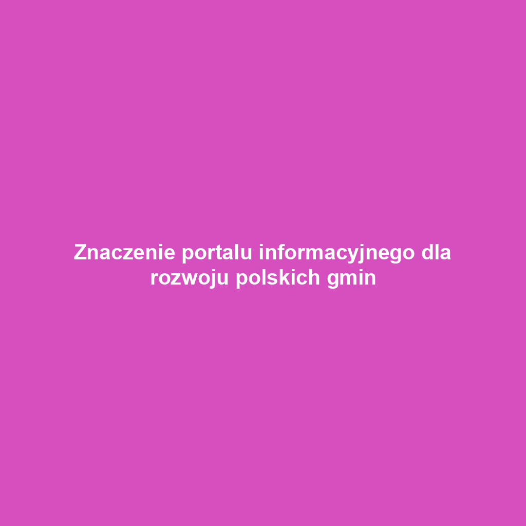 Znaczenie portalu informacyjnego dla rozwoju polskich gmin