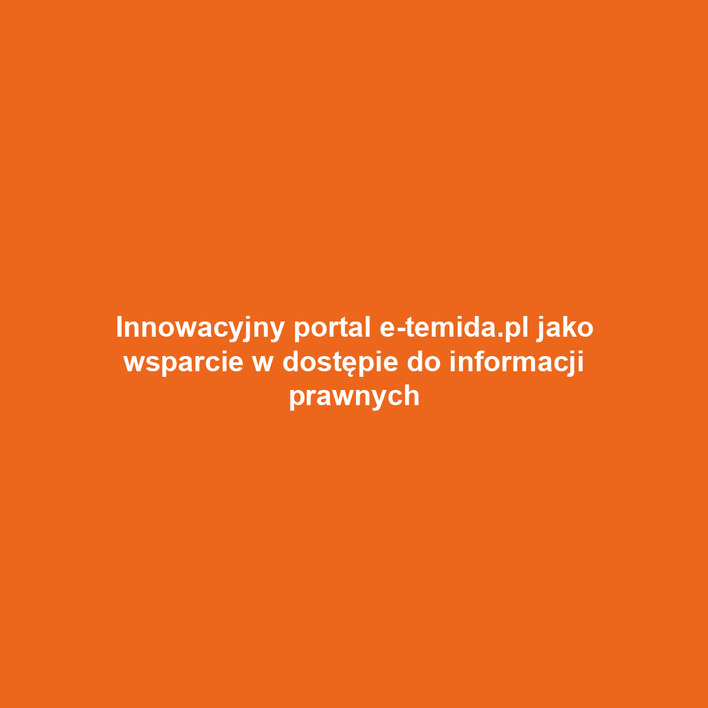 Innowacyjny portal e-temida.pl jako wsparcie w dostępie do informacji prawnych